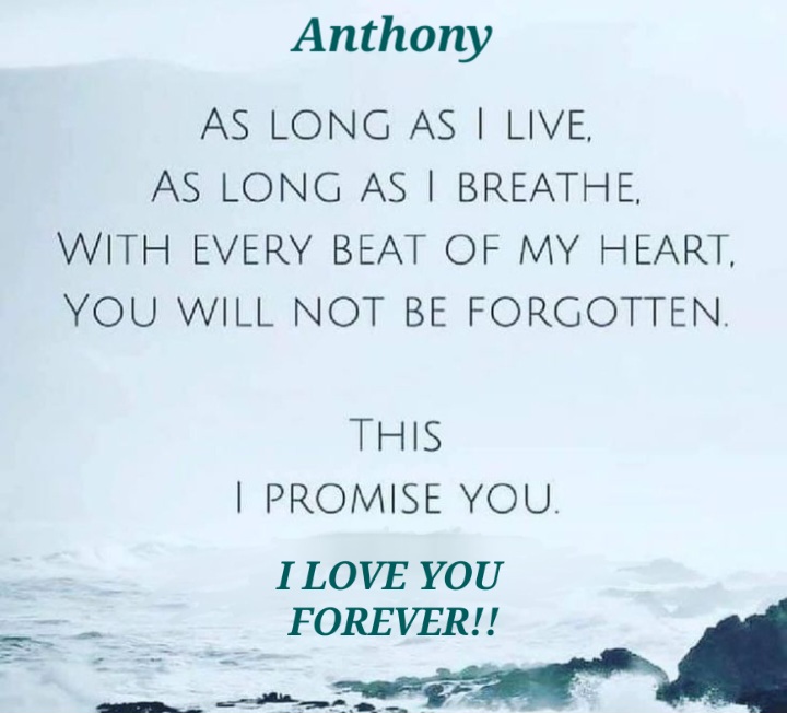 Anthony<br />
<br />
YOU WILL ALWAYS BE MISSED AND LOVED FOREVER!!!!