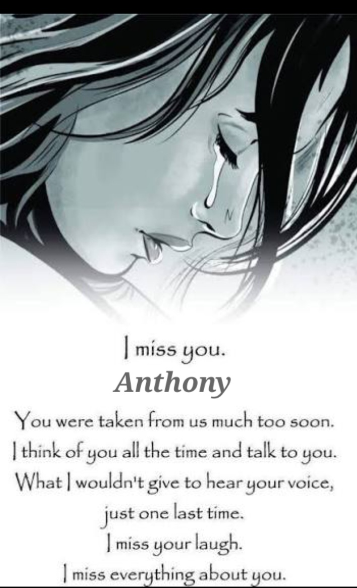 Anthony,<br />
<br />
I MISS having you in my life so much!!! <br />
<br />
You were my everything!!!<br />
<br />
I LOVE YOU...<br />
❤️❤️❤️❤️