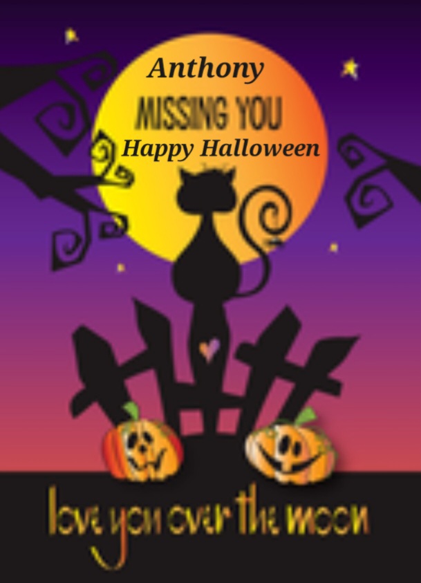 Anthony, <br />
<br />
Halloween is not the same without you!<br />
<br />
I LOVE AND MISS YOU SO MUCH!!